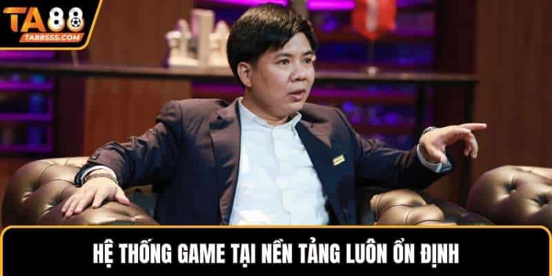 Hệ thống game tại nền tảng luôn ổn định