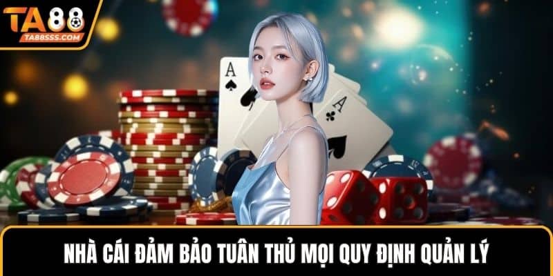 Nhà cái đảm bảo tuân thủ mọi quy định quản lý