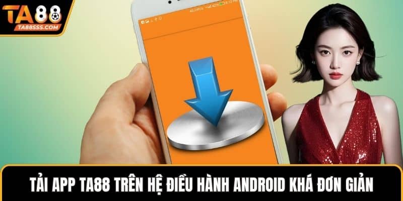 Tải app TA88 trên hệ điều hành Android khá đơn giản