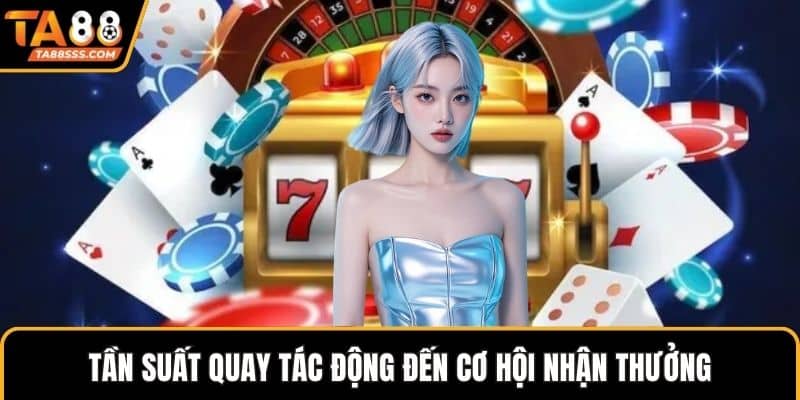 Tần suất quay tác động đến cơ hội nhận thưởng