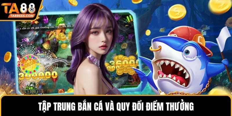 Tập trung bắn cá và quy đổi điểm thưởng