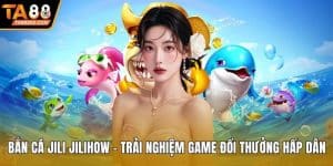 Bắn cá Jili Jilihow