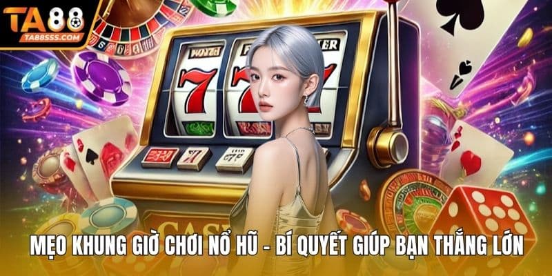 Mẹo Khung Giờ Chơi Nổ Hũ